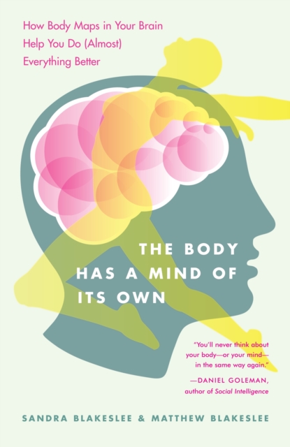 The Body Has a Mind of Its Own : How Body Maps in Your Brain Help You Do (Almost) Everything Better, Paperback / softback Book