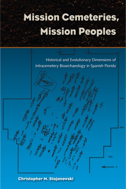 Mission Cemeteries, Mission Peoples : Historical and Evolutionary Dimensions of Intracemetary Bioarchaeolgy in Spanish Florida, PDF eBook