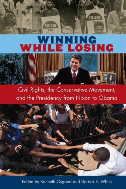 Winning While Losing : Civil Rights, The Conservative Movement and the Presidency from Nixon to Obama, PDF eBook
