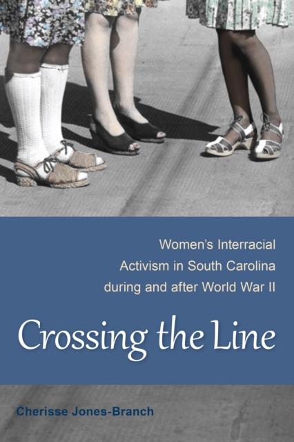 Crossing the Line : Women's Interracial Activism in South Carolina during and after World War II, PDF eBook