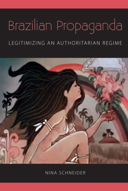 Brazilian Propaganda : Legitimizing an Authoritarian Regime, PDF eBook