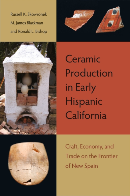 Ceramic Production in Early Hispanic California : Craft, Economy, and Trade on the Frontier of New Spain, PDF eBook