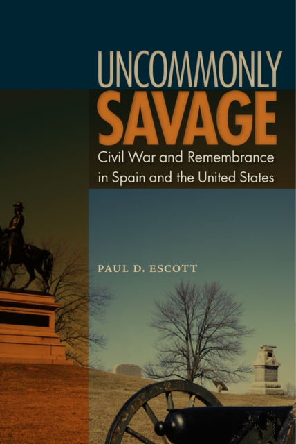 Uncommonly Savage : Civil War and Remembrance in Spain and the United States, PDF eBook