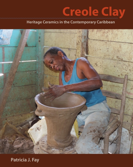 Creole Clay : Heritage Ceramics in the Contemporary Caribbean, PDF eBook