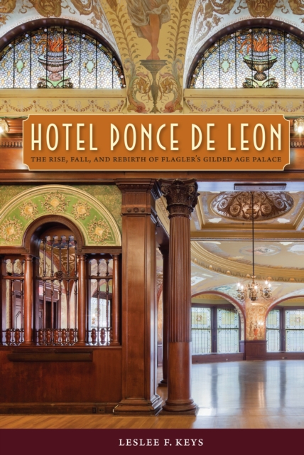 Hotel Ponce de Leon : The Rise, Fall, and Rebirth of Flagler's Gilded Age Palace, PDF eBook