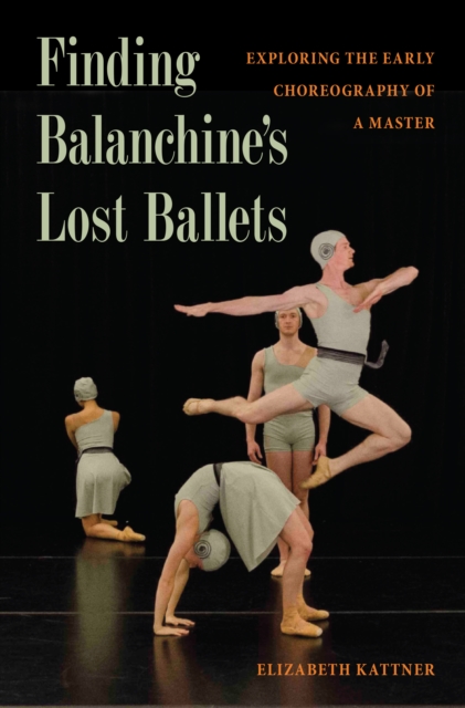 Finding Balanchine's Lost Ballets : Exploring  the Early Choreography of a Master, PDF eBook