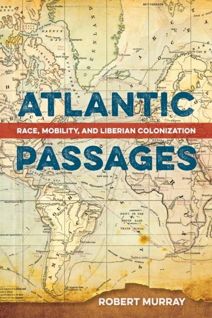 Atlantic Passages : Race, Mobility, and Liberian Colonization, PDF eBook