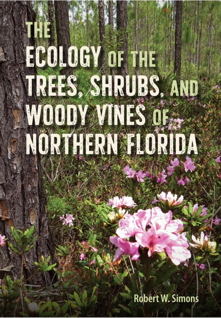The Ecology of the Trees, Shrubs, and Woody Vines of Northern Florida, PDF eBook
