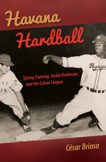 Havana Hardball : Spring Training, Jackie Robinson, and the Cuban League, EPUB eBook