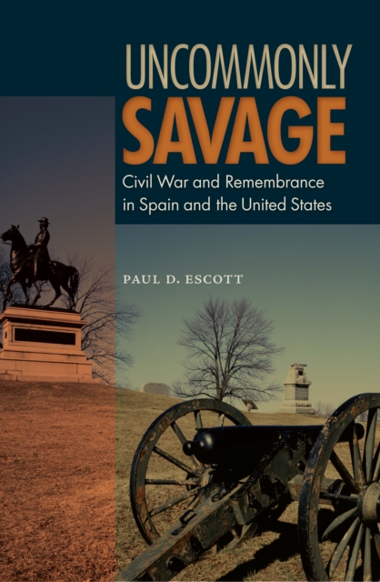 Uncommonly Savage : Civil War and Remembrance in Spain and the United States, EPUB eBook