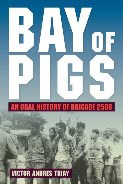 Bay of Pigs : An Oral History of Brigade 2506, EPUB eBook