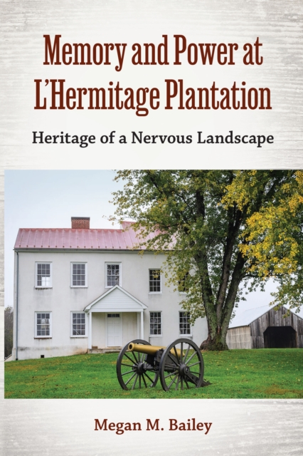Memory and Power at L'Hermitage Plantation : Heritage of a Nervous Landscape, PDF eBook
