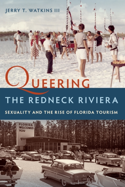 Queering the Redneck Riviera : Sexuality and the Rise of Florida Tourism, EPUB eBook