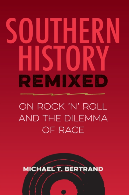 Southern History Remixed : On Rock 'n' Roll and the Dilemma of Race, EPUB eBook