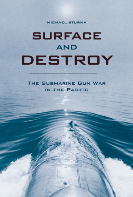 Surface and Destroy : The Submarine Gun War in the Pacific, PDF eBook