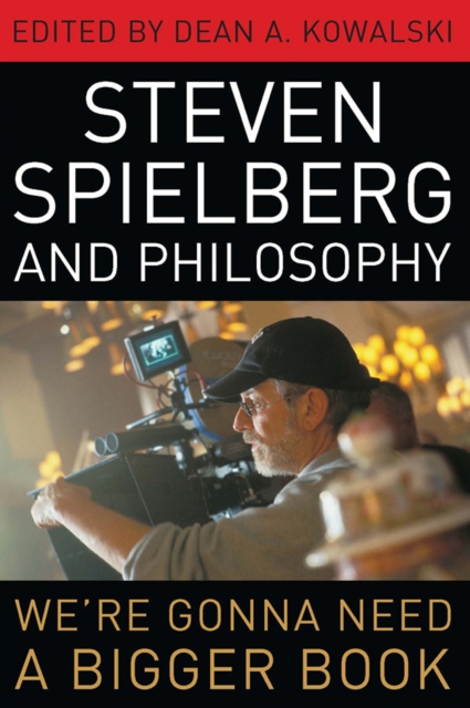 Steven Spielberg and Philosophy : We're Gonna Need a Bigger Book, EPUB eBook