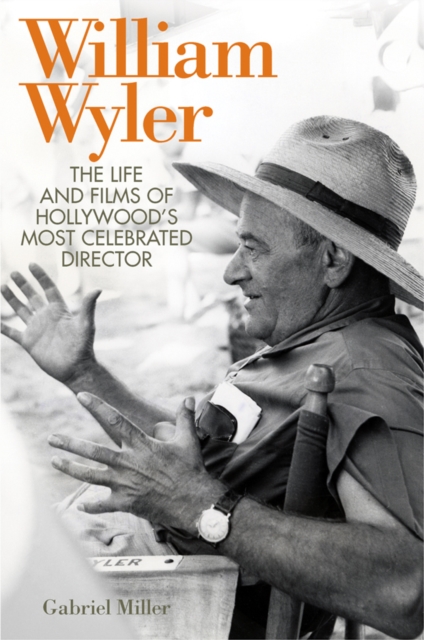 William Wyler : The Life and Films of Hollywood's Most Celebrated Director, EPUB eBook