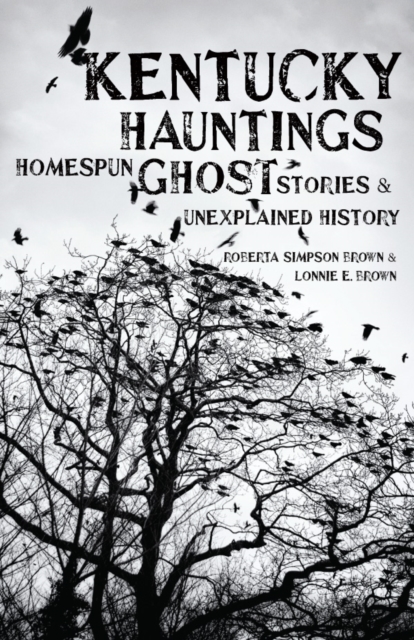 Kentucky Hauntings : Homespun Ghost Stories and Unexplained History, PDF eBook