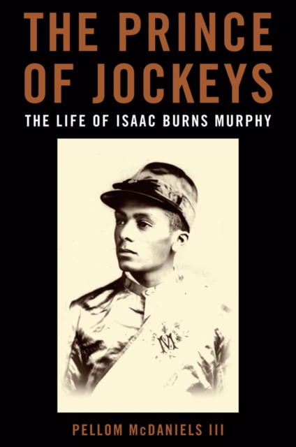 The Prince of Jockeys : The Life of Isaac Burns Murphy, PDF eBook
