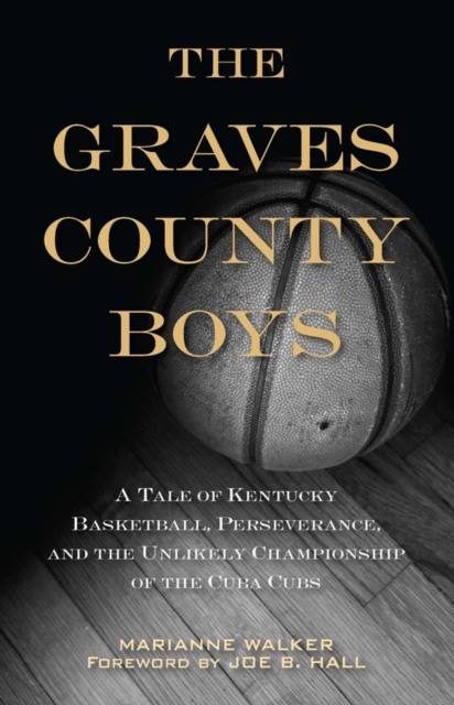 The Graves County Boys : A Tale of Kentucky Basketball, Perseverance, and the Unlikely Championship of the Cuba Cubs, EPUB eBook