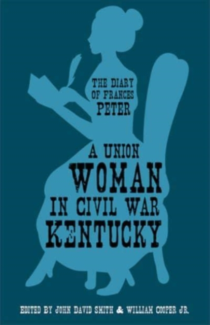A Union Woman in Civil War Kentucky : The Diary of Frances Peter, Paperback / softback Book