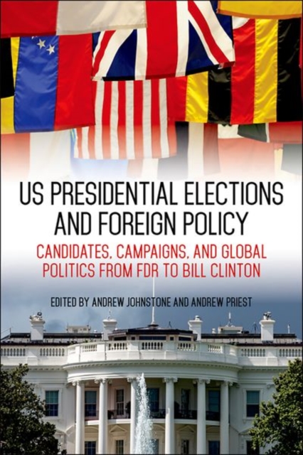 US Presidential Elections and Foreign Policy : Candidates, Campaigns, and Global Politics from FDR to Bill Clinton, PDF eBook