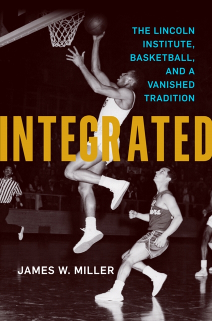 Integrated : The Lincoln Institute, Basketball, and a Vanished Tradition, PDF eBook