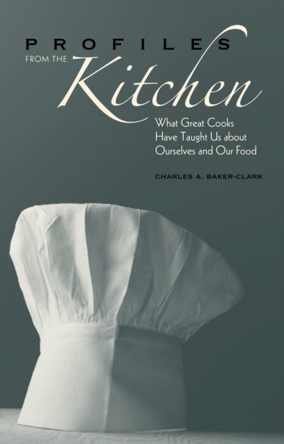 Profiles from the Kitchen : What Great Cooks Have Taught Us about Ourselves and Our Food, EPUB eBook