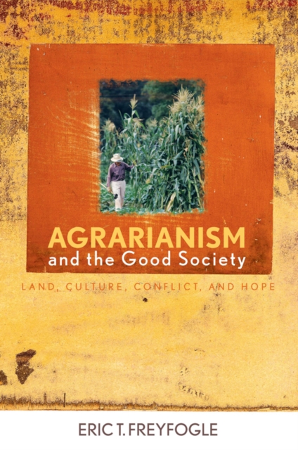 Agrarianism and the Good Society : Land, Culture, Conflict, and Hope, EPUB eBook