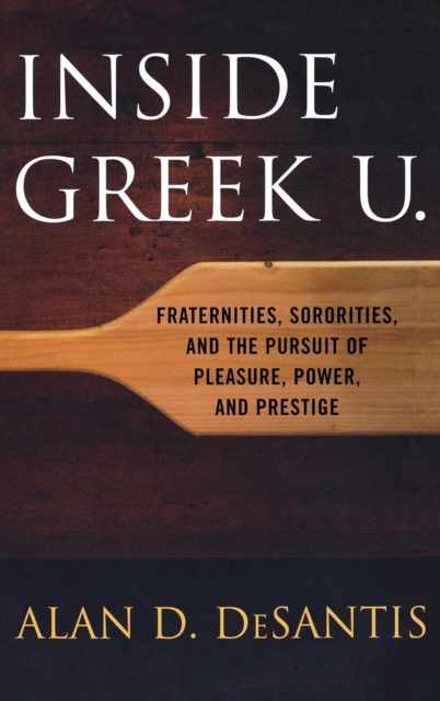Inside Greek U. : Fraternities, Sororities, and the Pursuit of Pleasure, Power, and Prestige, EPUB eBook