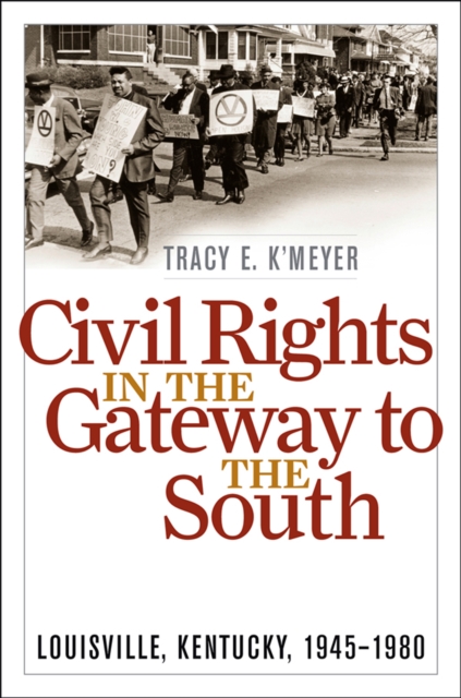 Civil Rights in the Gateway to the South : Louisville, Kentucky, 1945-1980, EPUB eBook