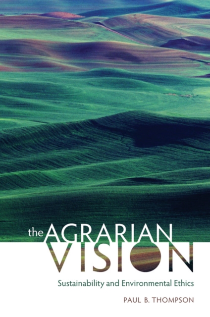 The Agrarian Vision : Sustainability and Environmental Ethics, EPUB eBook