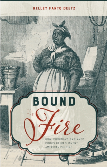 Bound to the Fire : How Virginia's Enslaved Cooks Helped Invent American Cuisine, PDF eBook