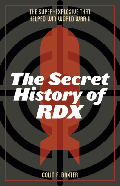 The Secret History of RDX : The Super-Explosive that Helped Win World War II, PDF eBook