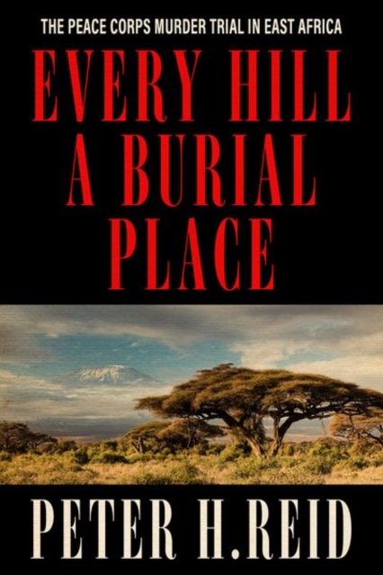 Every Hill a Burial Place : The Peace Corps Murder Trial in East Africa, Hardback Book