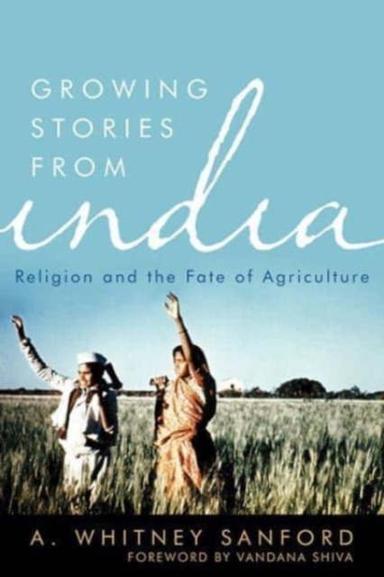 Growing Stories from India : Religion and the Fate of Agriculture, Paperback / softback Book