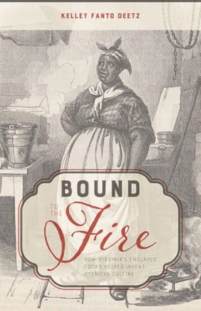 Bound to the Fire : How Virginia's Enslaved Cooks Helped Invent American Cuisine, Paperback / softback Book