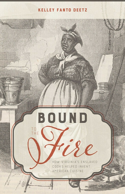 Bound to the Fire : How Virginia's Enslaved Cooks Helped Invent American Cuisine, Paperback / softback Book