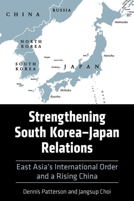 Strengthening South Korea–Japan Relations : East Asia's International Order and a Rising China, Paperback / softback Book