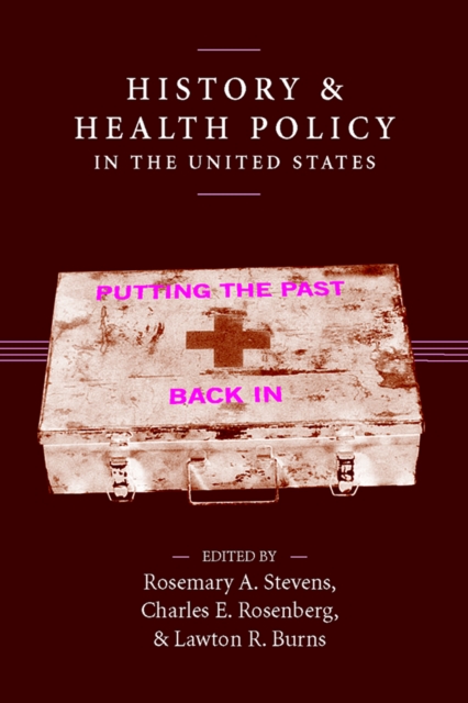 History and Health Policy in the United States : Putting the Past Back In, PDF eBook