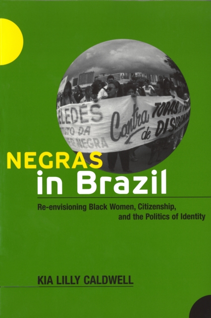 Negras in Brazil : Re-envisioning Black Women, Citizenship, and the Politics of Identity, PDF eBook