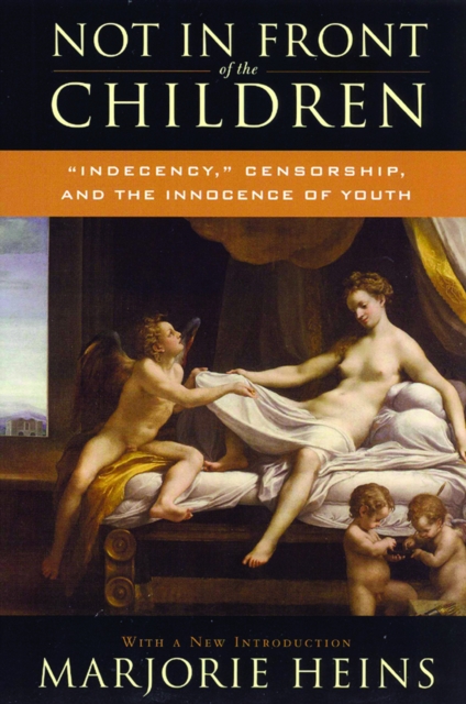 Not in Front of the Children : 'Indecency,' Censorship, and the Innocence of Youth, PDF eBook