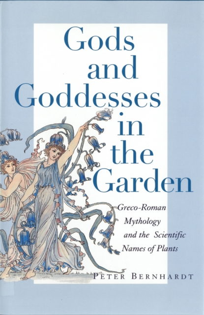 Gods and Goddesses in the Garden : Greco-Roman Mythology and the Scientific Names of Plants, PDF eBook