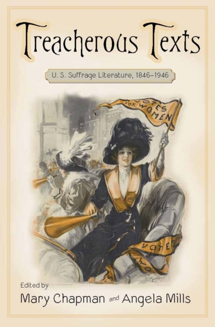 Treacherous Texts : An Anthology of U.S. Suffrage Literature, 1846-1946, PDF eBook