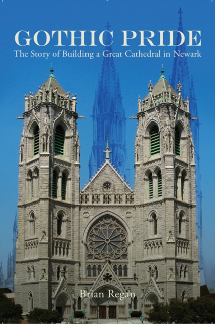Gothic Pride : The Story of Building a Great Cathedral in Newark, PDF eBook