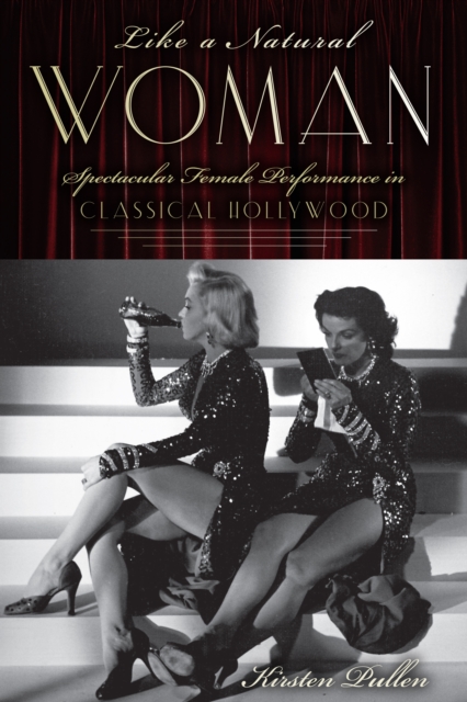 Like a Natural Woman : Spectacular Female Performance in Classical Hollywood, PDF eBook