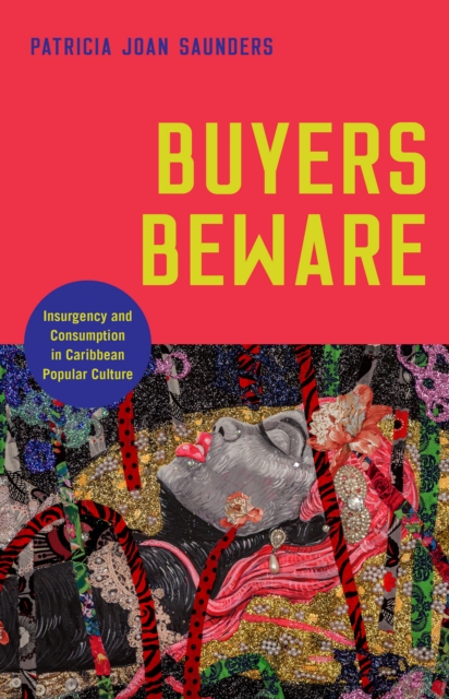 Buyers Beware : Insurgency and Consumption in Caribbean Popular Culture, EPUB eBook