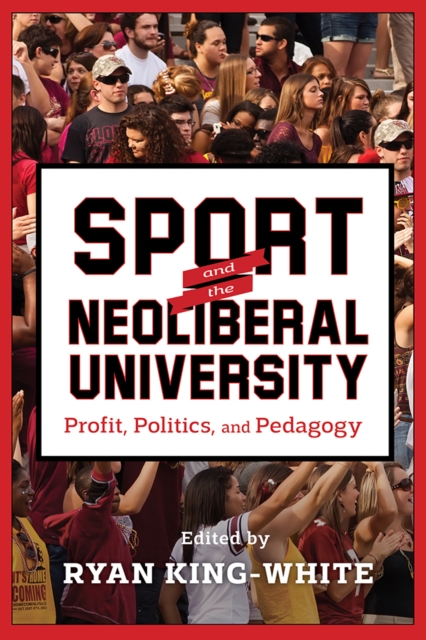 Sport and the Neoliberal University : Profit, Politics, and Pedagogy, PDF eBook