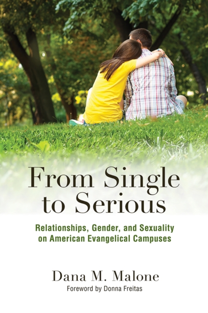 From Single to Serious : Relationships, Gender, and Sexuality on American Evangelical Campuses, PDF eBook