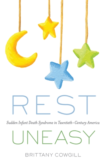 Rest Uneasy : Sudden Infant Death Syndrome in Twentieth-Century America, EPUB eBook